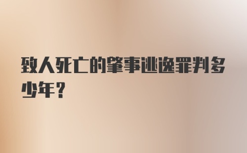 致人死亡的肇事逃逸罪判多少年?