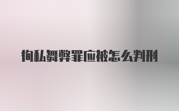 徇私舞弊罪应被怎么判刑