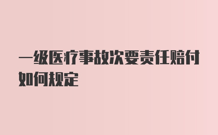 一级医疗事故次要责任赔付如何规定