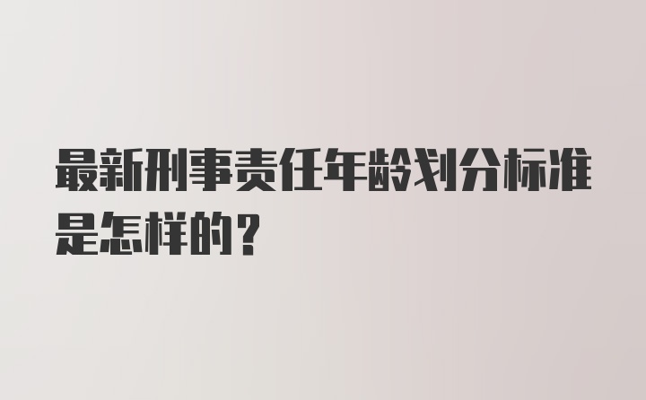 最新刑事责任年龄划分标准是怎样的?