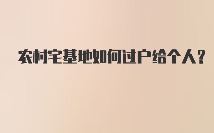 农村宅基地如何过户给个人?