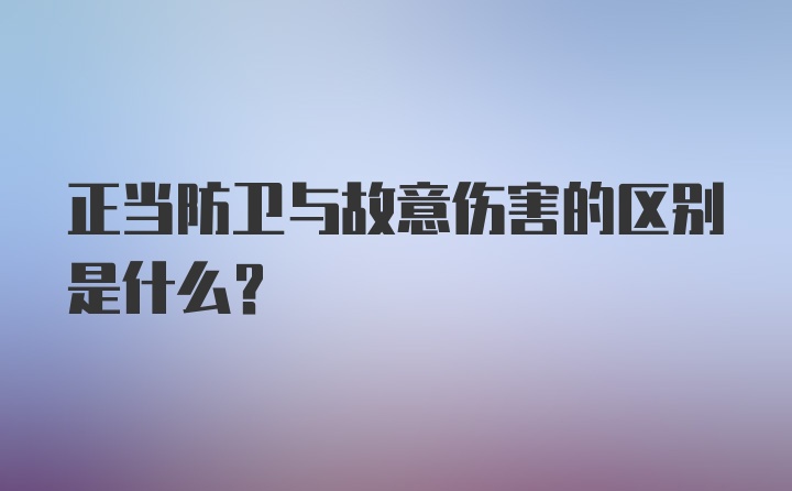 正当防卫与故意伤害的区别是什么?