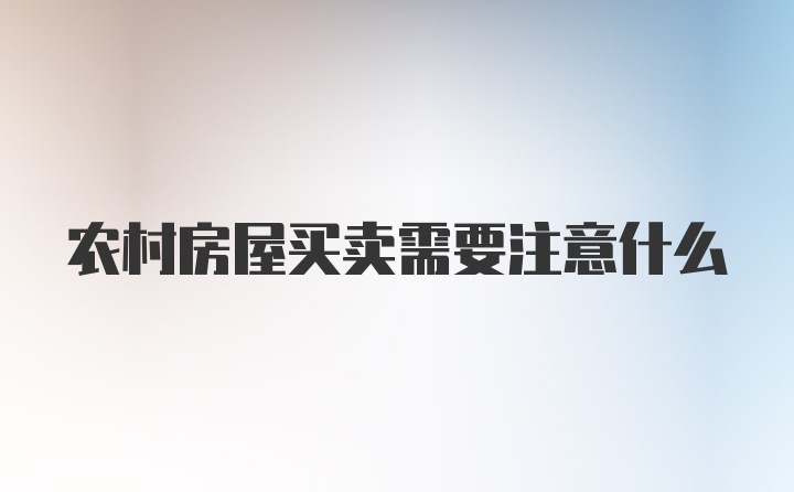 农村房屋买卖需要注意什么