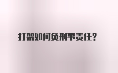 打架如何负刑事责任？