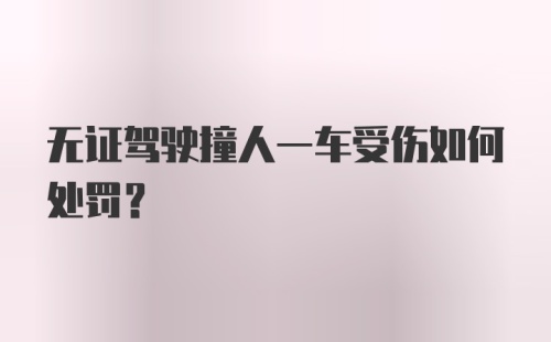 无证驾驶撞人一车受伤如何处罚？