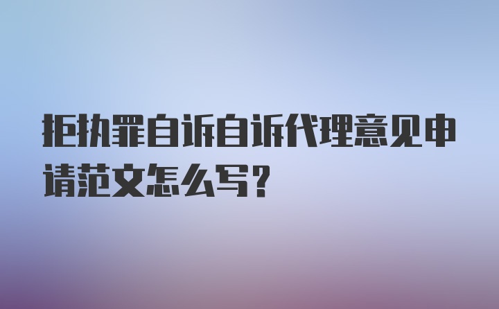 拒执罪自诉自诉代理意见申请范文怎么写？