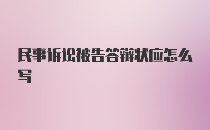 民事诉讼被告答辩状应怎么写