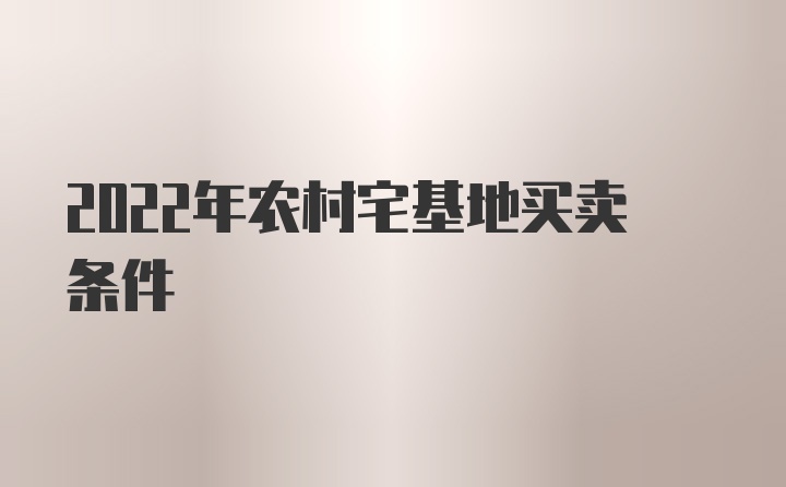 2022年农村宅基地买卖条件