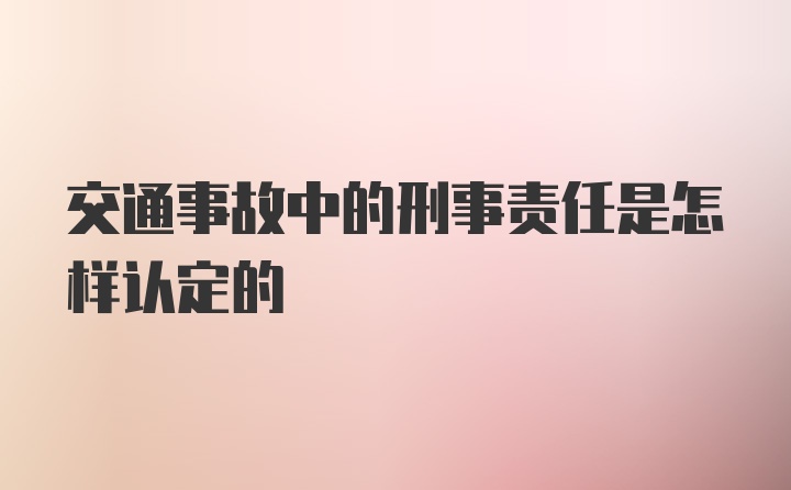 交通事故中的刑事责任是怎样认定的