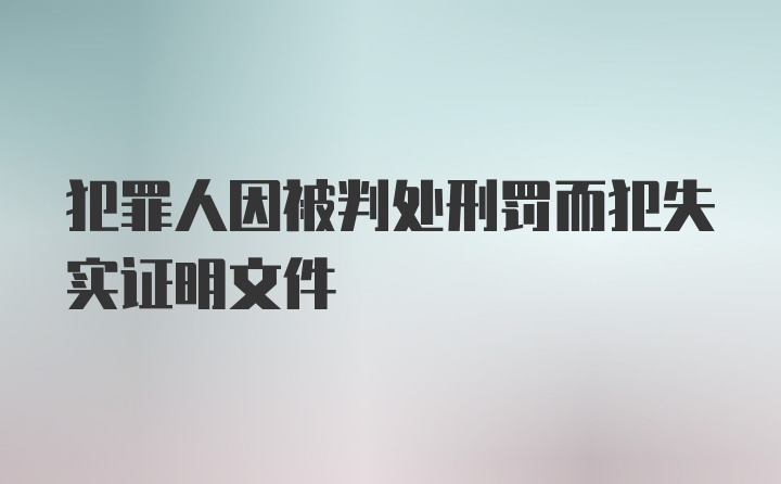 犯罪人因被判处刑罚而犯失实证明文件