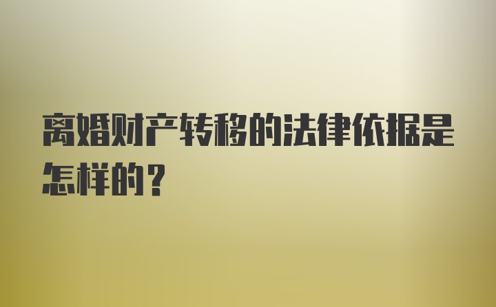 离婚财产转移的法律依据是怎样的？