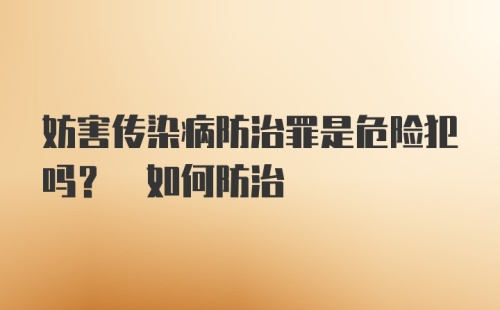 妨害传染病防治罪是危险犯吗? 如何防治