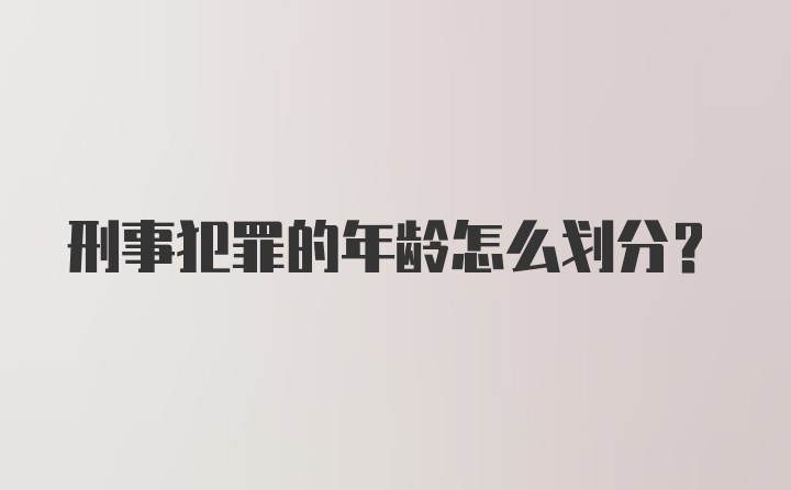 刑事犯罪的年龄怎么划分？