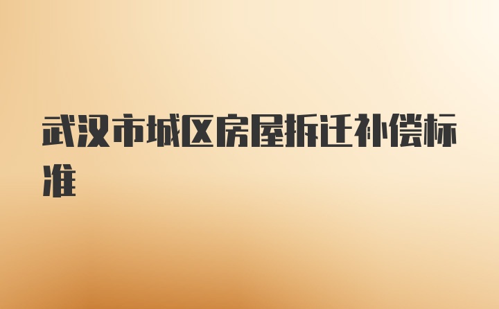 武汉市城区房屋拆迁补偿标准