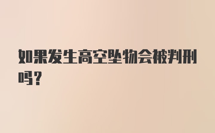 如果发生高空坠物会被判刑吗？