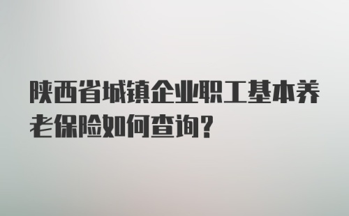 陕西省城镇企业职工基本养老保险如何查询？