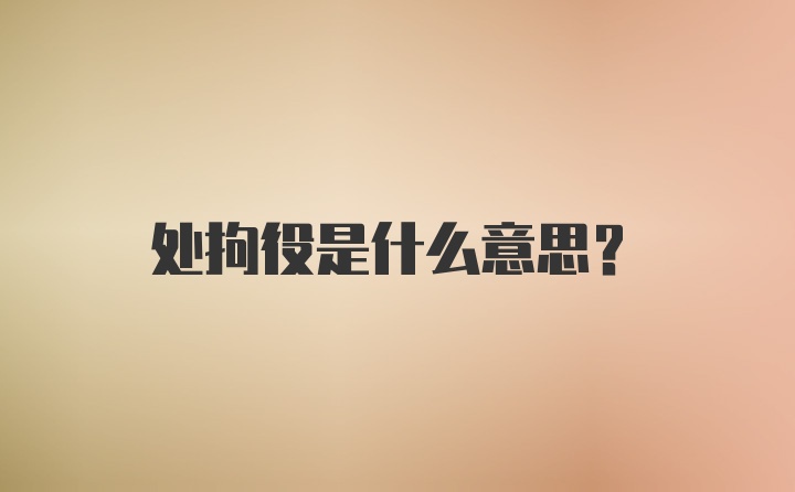 处拘役是什么意思？