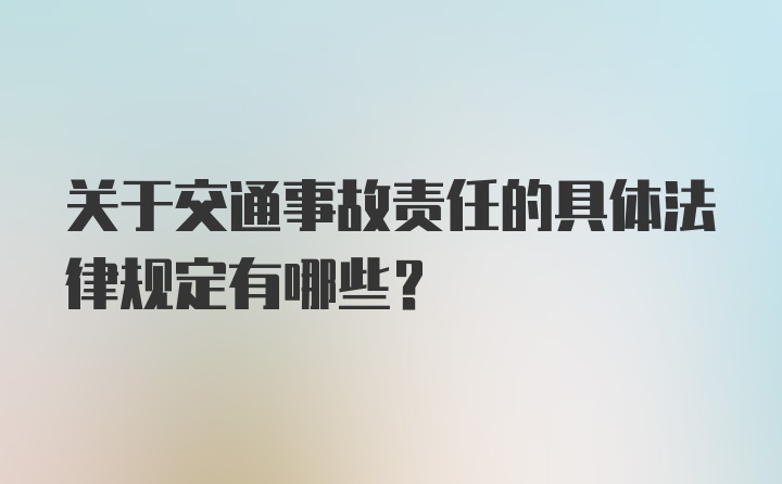 关于交通事故责任的具体法律规定有哪些?