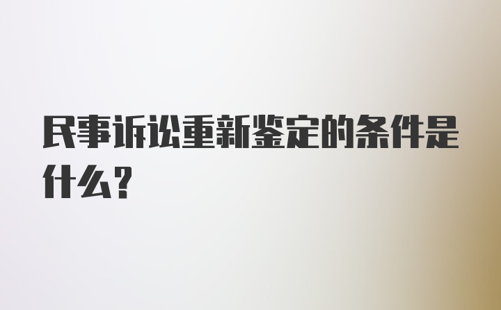 民事诉讼重新鉴定的条件是什么？