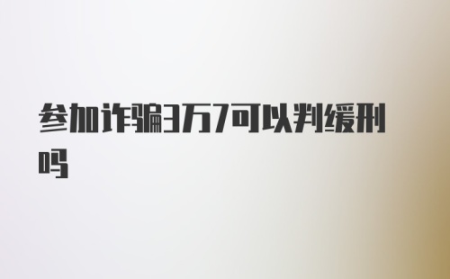 参加诈骗3万7可以判缓刑吗