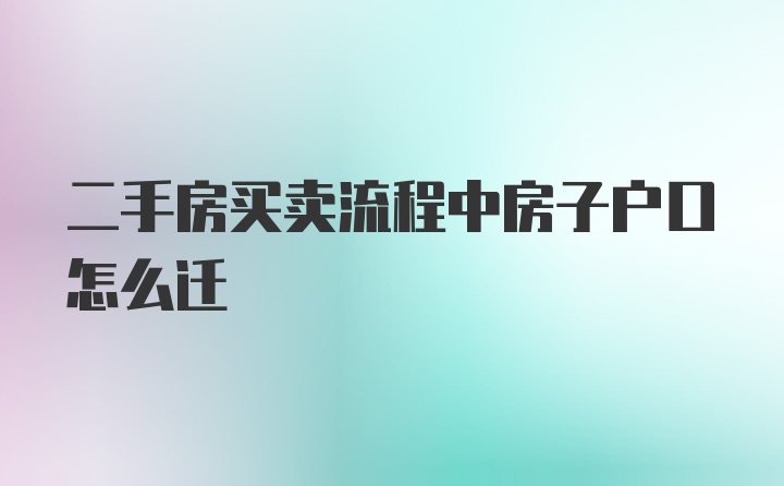 二手房买卖流程中房子户口怎么迁