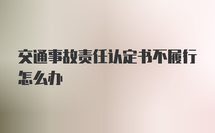 交通事故责任认定书不履行怎么办