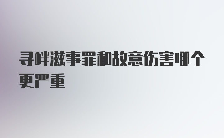 寻衅滋事罪和故意伤害哪个更严重