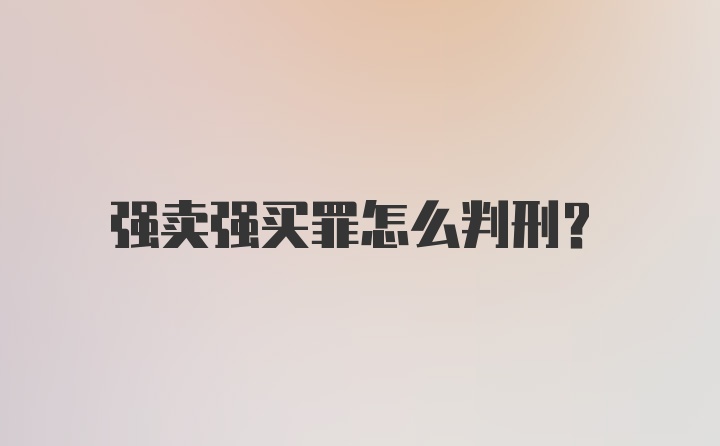 强卖强买罪怎么判刑?