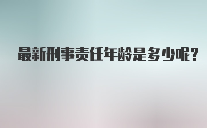 最新刑事责任年龄是多少呢？