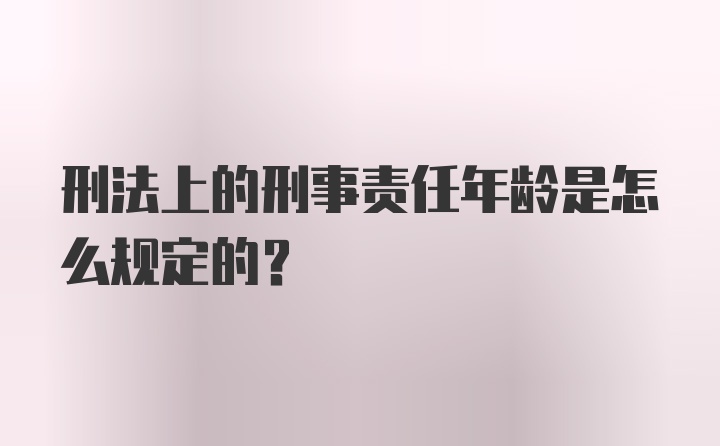 刑法上的刑事责任年龄是怎么规定的？