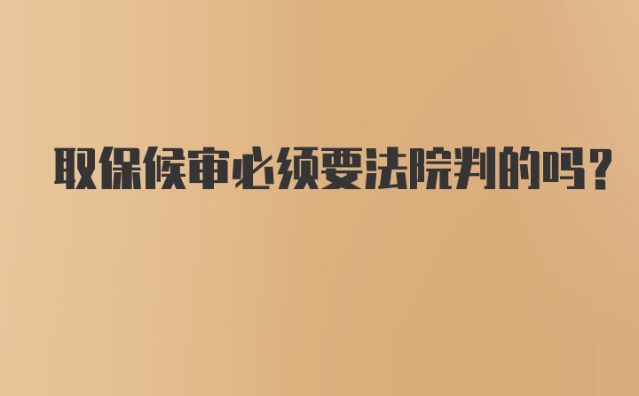 取保候审必须要法院判的吗？