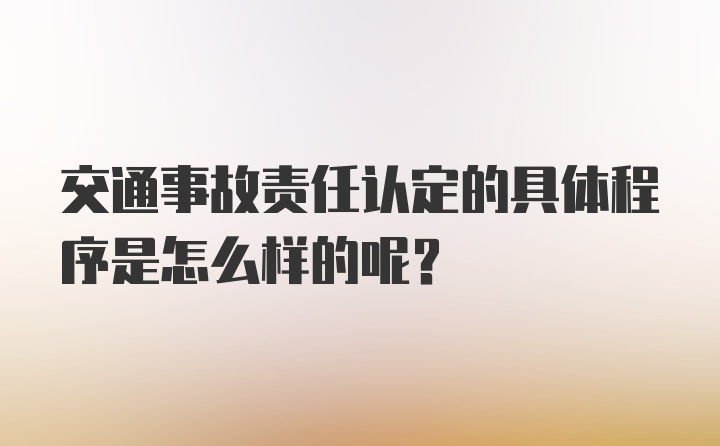 交通事故责任认定的具体程序是怎么样的呢？