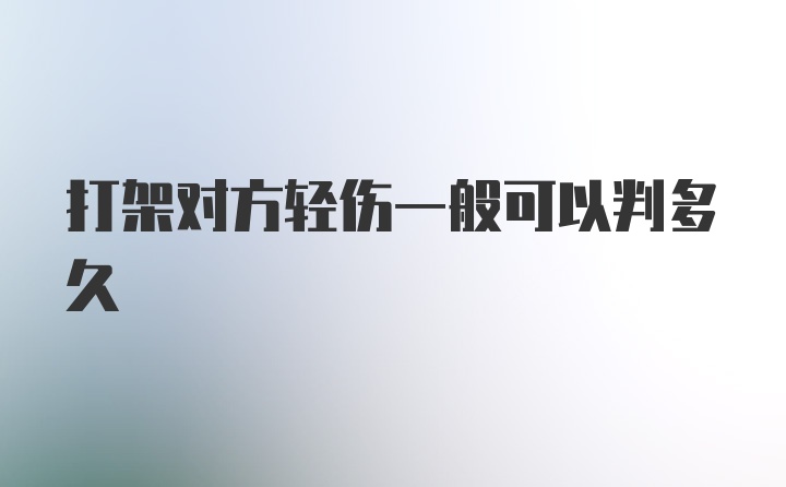 打架对方轻伤一般可以判多久