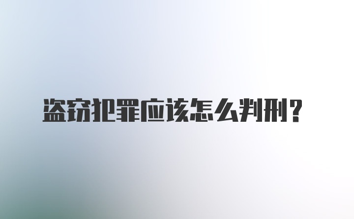 盗窃犯罪应该怎么判刑？