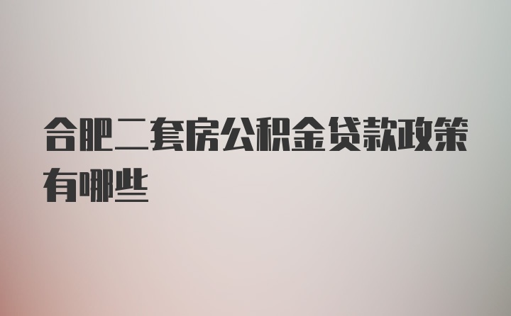 合肥二套房公积金贷款政策有哪些