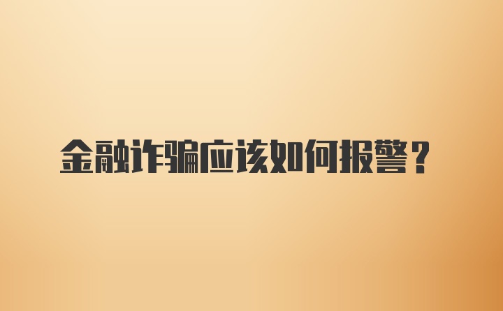 金融诈骗应该如何报警？