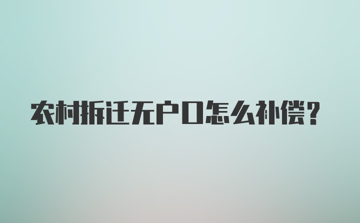 农村拆迁无户口怎么补偿？