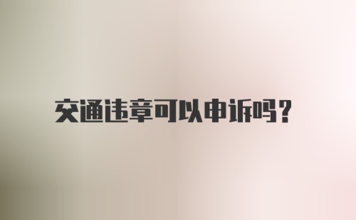 交通违章可以申诉吗？