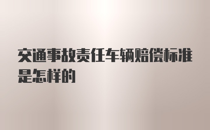 交通事故责任车辆赔偿标准是怎样的