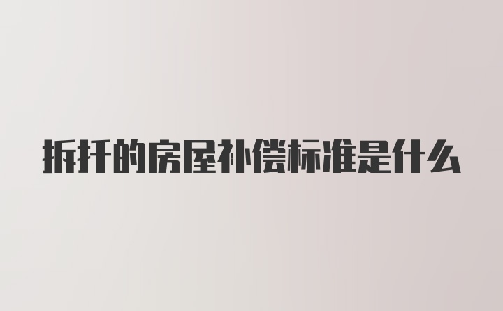 拆扦的房屋补偿标准是什么