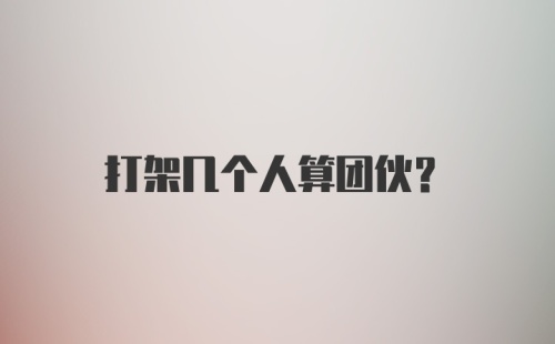 打架几个人算团伙？