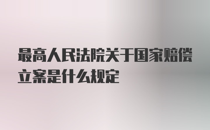 最高人民法院关于国家赔偿立案是什么规定