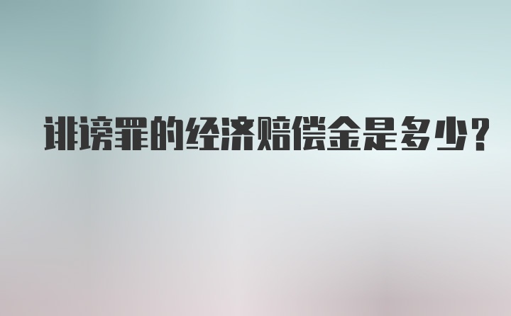 诽谤罪的经济赔偿金是多少?