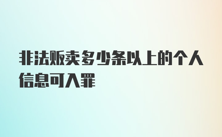 非法贩卖多少条以上的个人信息可入罪