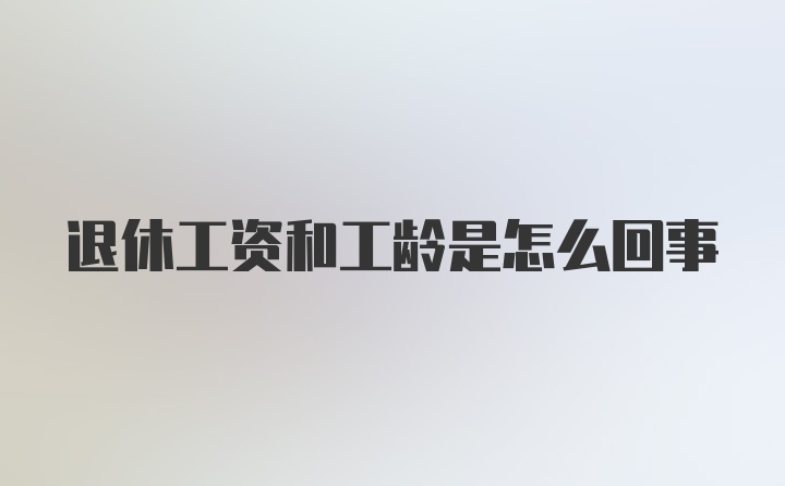 退休工资和工龄是怎么回事