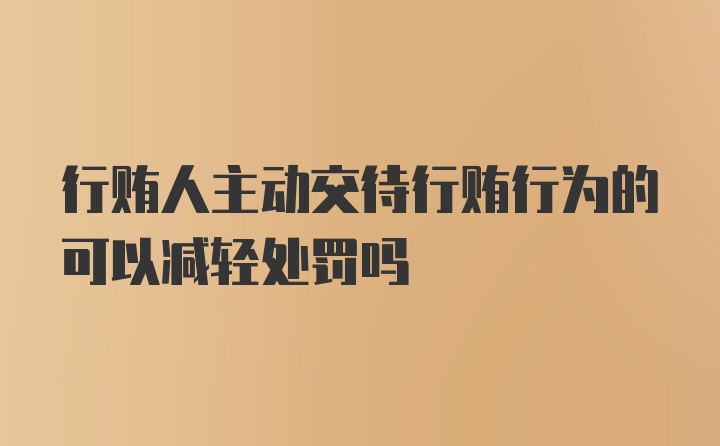 行贿人主动交待行贿行为的可以减轻处罚吗