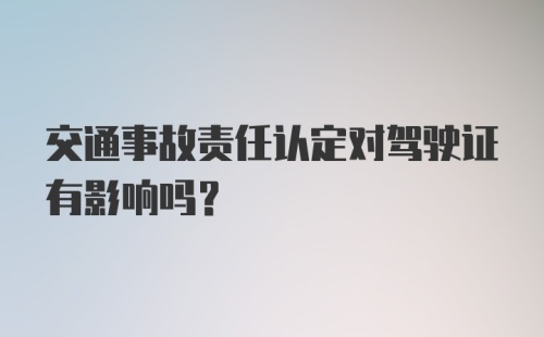 交通事故责任认定对驾驶证有影响吗？