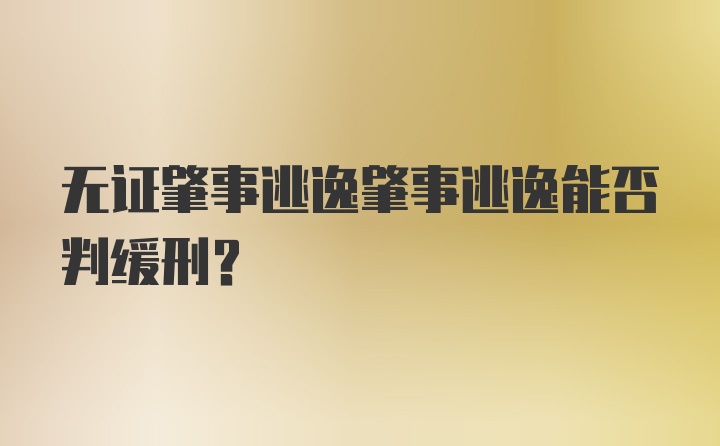 无证肇事逃逸肇事逃逸能否判缓刑？