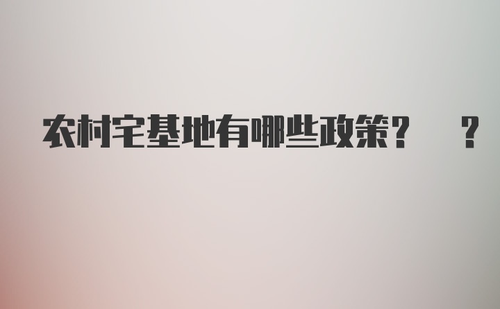 农村宅基地有哪些政策? ?