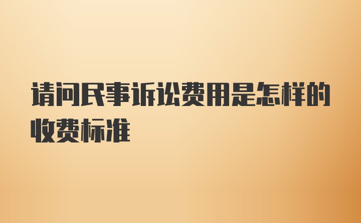 请问民事诉讼费用是怎样的收费标准